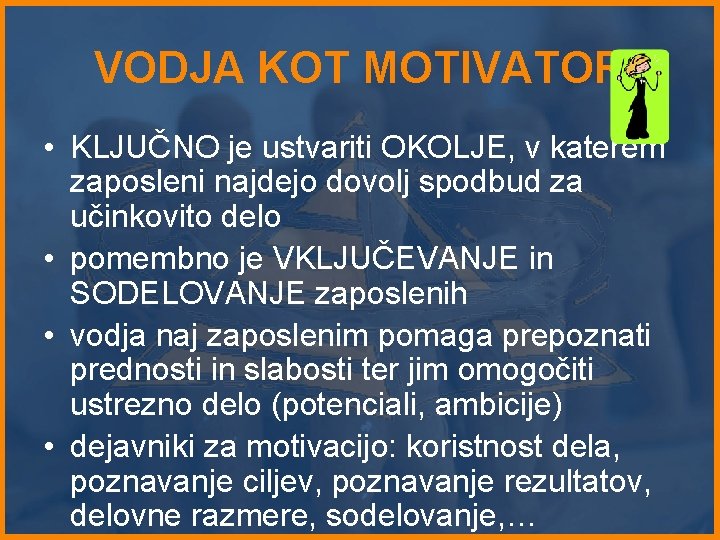 VODJA KOT MOTIVATOR • KLJUČNO je ustvariti OKOLJE, v katerem zaposleni najdejo dovolj spodbud