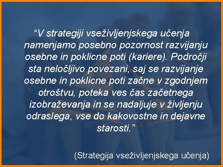 “V strategiji vseživljenjskega učenja namenjamo posebno pozornost razvijanju osebne in poklicne poti (kariere). Področji