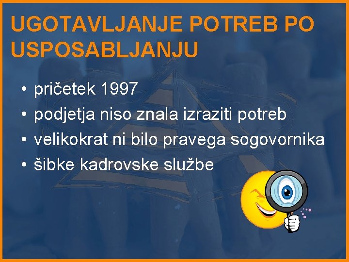 UGOTAVLJANJE POTREB PO USPOSABLJANJU • • pričetek 1997 podjetja niso znala izraziti potreb velikokrat