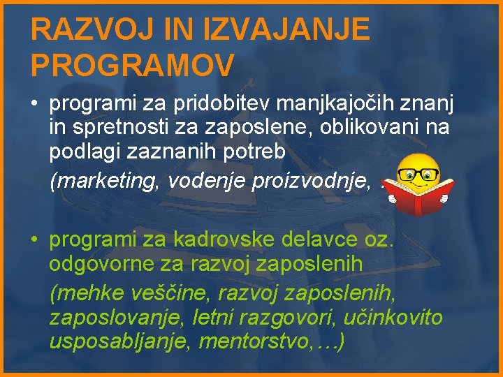 RAZVOJ IN IZVAJANJE PROGRAMOV • programi za pridobitev manjkajočih znanj in spretnosti za zaposlene,