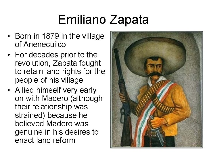 Emiliano Zapata • Born in 1879 in the village of Anenecuilco • For decades
