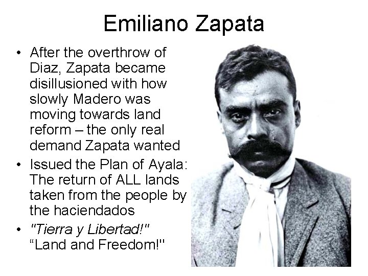 Emiliano Zapata • After the overthrow of Diaz, Zapata became disillusioned with how slowly