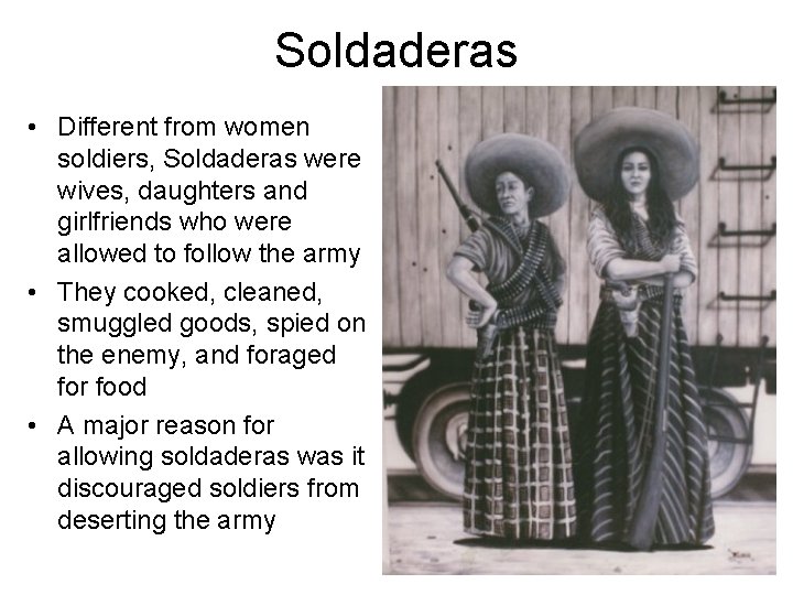 Soldaderas • Different from women soldiers, Soldaderas were wives, daughters and girlfriends who were