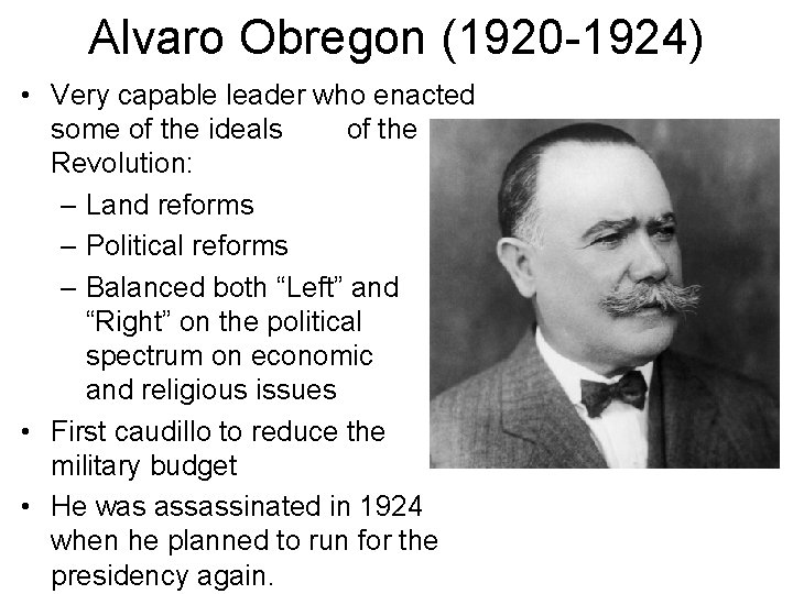 Alvaro Obregon (1920 -1924) • Very capable leader who enacted some of the ideals