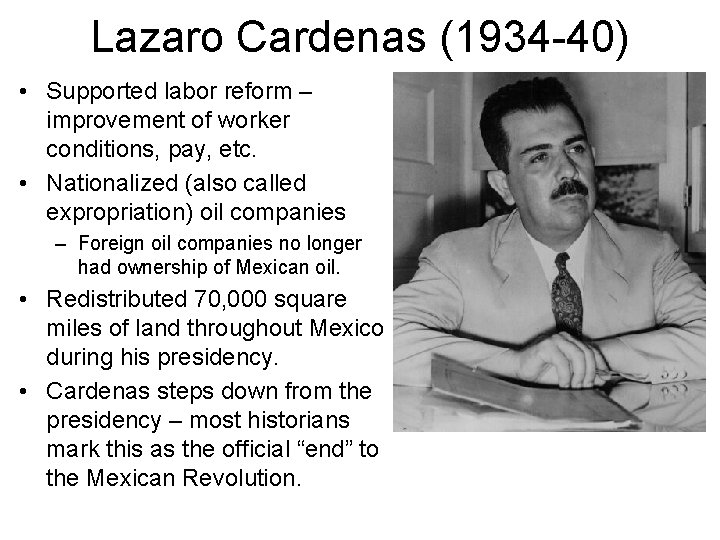 Lazaro Cardenas (1934 -40) • Supported labor reform – improvement of worker conditions, pay,