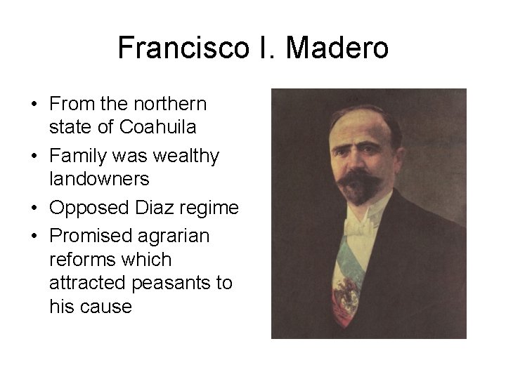 Francisco I. Madero • From the northern state of Coahuila • Family was wealthy