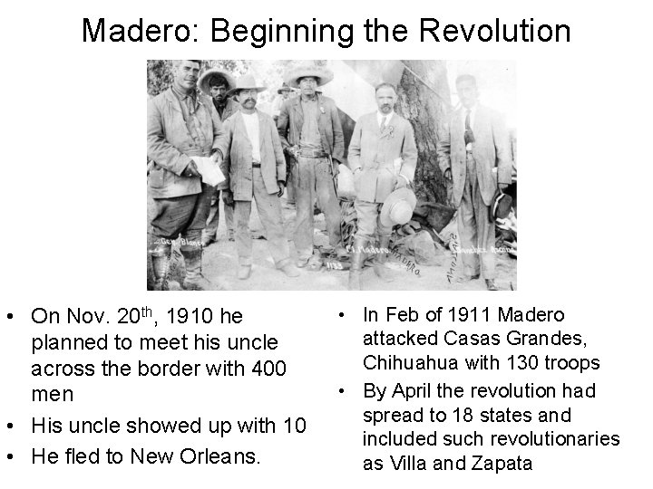 Madero: Beginning the Revolution • On Nov. 20 th, 1910 he planned to meet