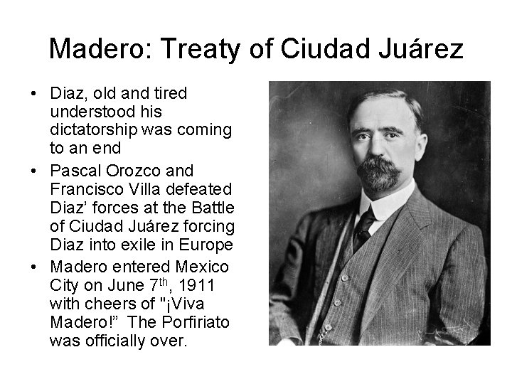 Madero: Treaty of Ciudad Juárez • Diaz, old and tired understood his dictatorship was