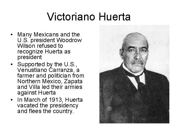 Victoriano Huerta • Many Mexicans and the U. S. president Woodrow Wilson refused to