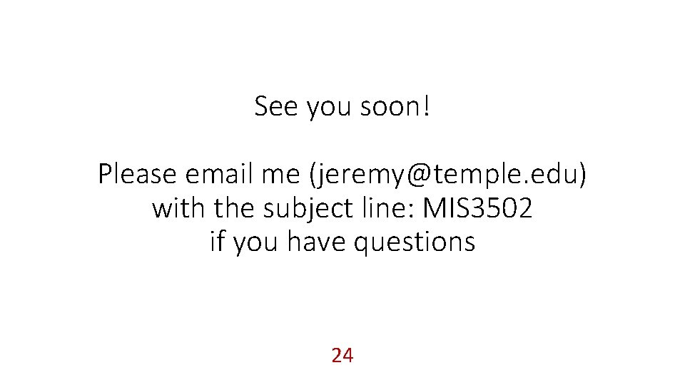 See you soon! Please email me (jeremy@temple. edu) with the subject line: MIS 3502