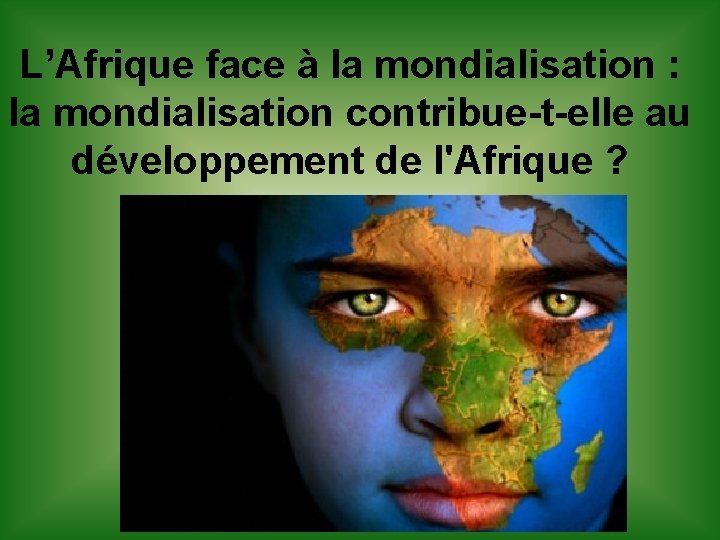 L’Afrique face à la mondialisation : la mondialisation contribue-t-elle au développement de l'Afrique ?