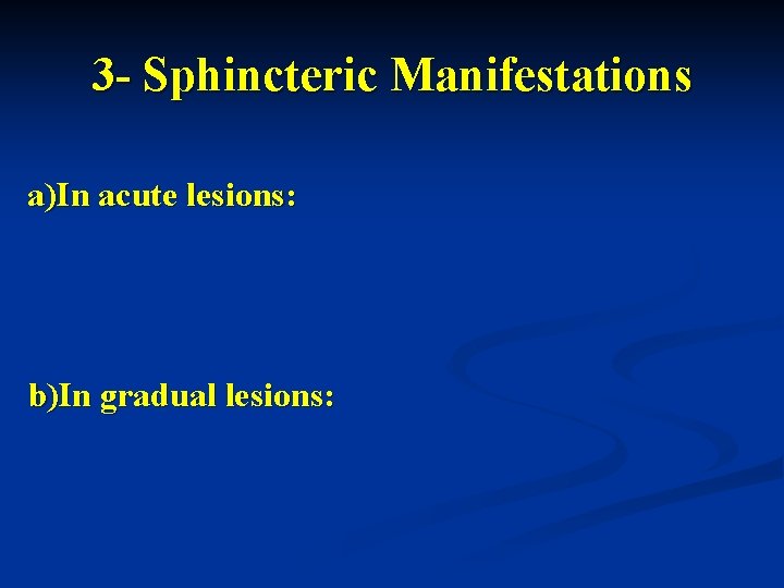 3 - Sphincteric Manifestations a)In acute lesions: b)In gradual lesions: 