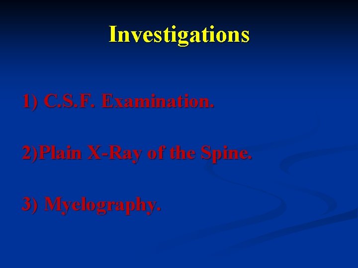 Investigations 1) C. S. F. Examination. 2)Plain X-Ray of the Spine. 3) Myelography. 