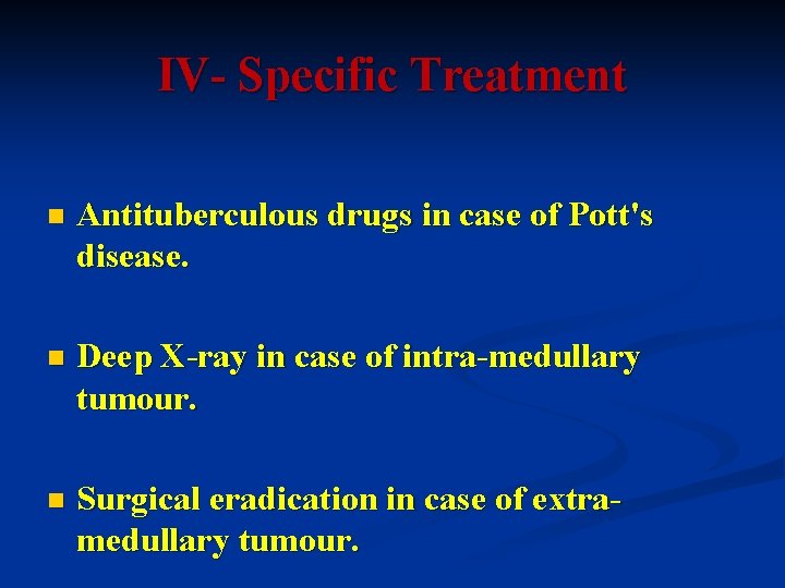 IV- Specific Treatment n Antituberculous drugs in case of Pott's disease. n Deep X-ray