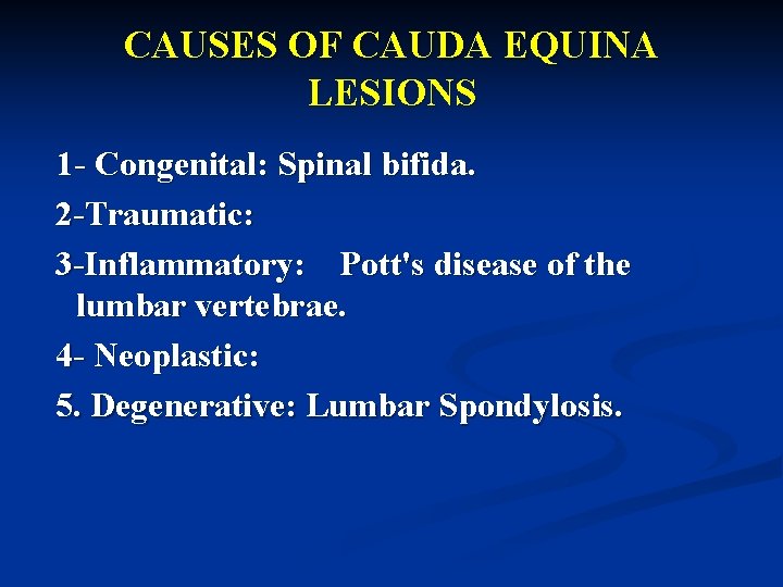 CAUSES OF CAUDA EQUINA LESIONS 1 - Congenital: Spinal bifida. 2 -Traumatic: 3 -Inflammatory: