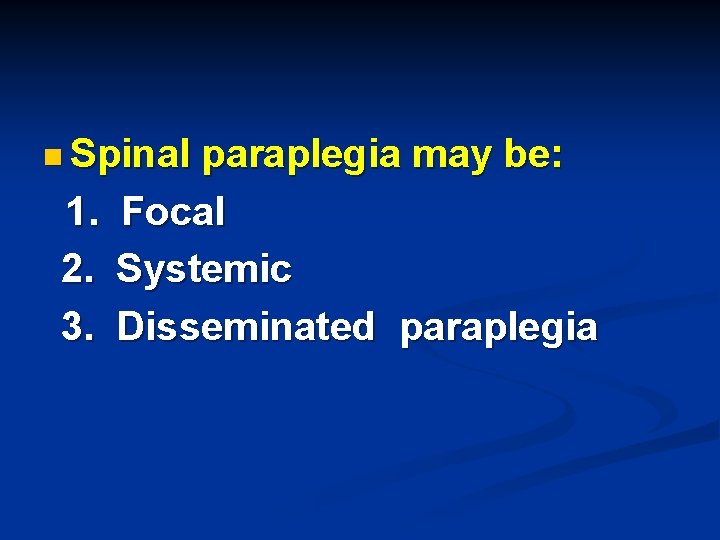 n Spinal 1. 2. 3. paraplegia may be: Focal Systemic Disseminated paraplegia 