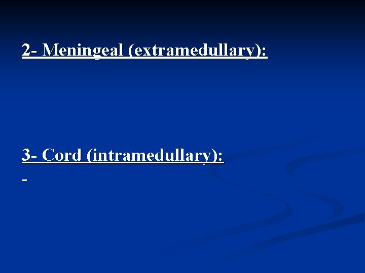 2 - Meningeal (extramedullary): 3 - Cord (intramedullary): - 