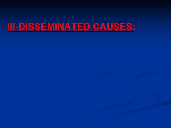 III-DISSEMINATED CAUSES: 