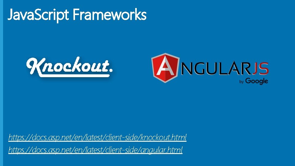 Java. Script Frameworks https: //docs. asp. net/en/latest/client-side/knockout. html https: //docs. asp. net/en/latest/client-side/angular. html 