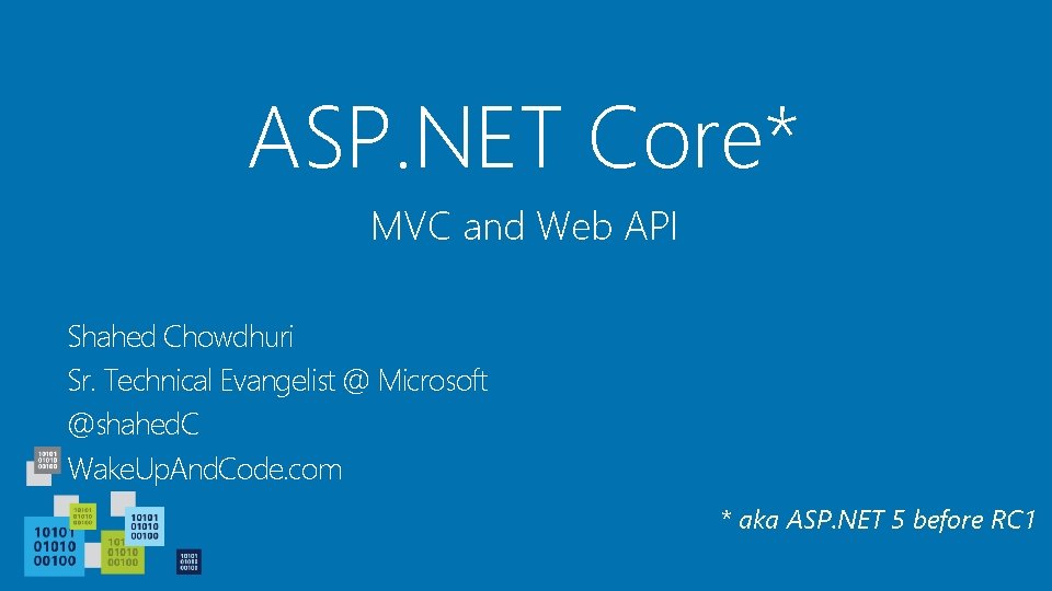 ASP. NET Core* MVC and Web API Shahed Chowdhuri Sr. Technical Evangelist @ Microsoft