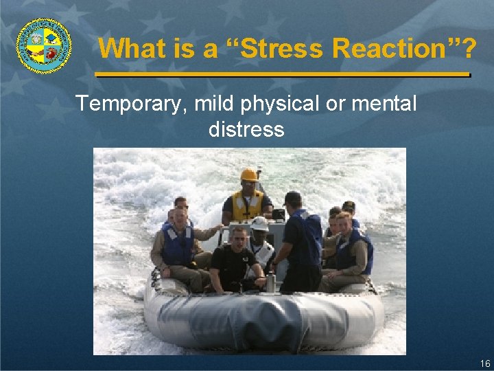 What is a “Stress Reaction”? Temporary, mild physical or mental distress 16 