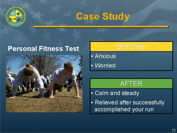 Case Study BEFORE Personal Fitness Test • Anxious • Worried AFTER • Calm and