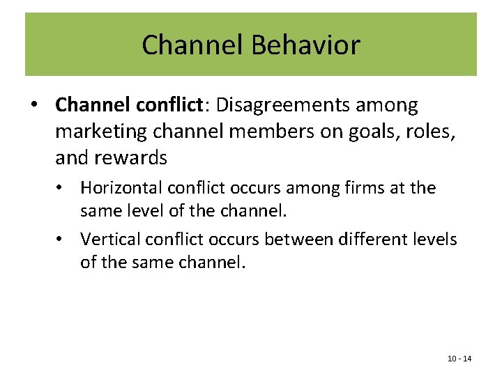 Channel Behavior • Channel conflict: Disagreements among marketing channel members on goals, roles, and