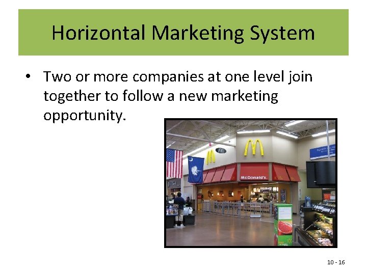 Horizontal Marketing System • Two or more companies at one level join together to