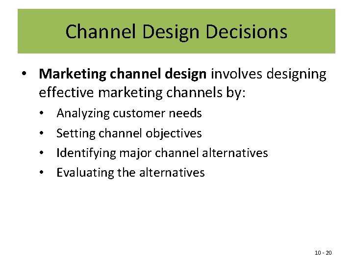 Channel Design Decisions • Marketing channel design involves designing effective marketing channels by: •