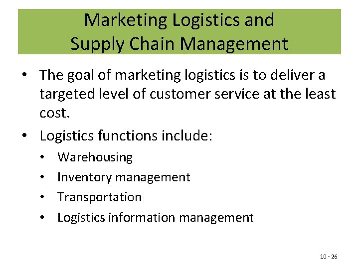 Marketing Logistics and Supply Chain Management • The goal of marketing logistics is to