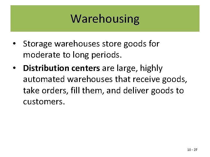 Warehousing • Storage warehouses store goods for moderate to long periods. • Distribution centers
