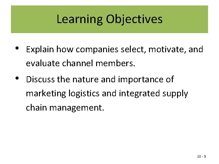Learning Objectives • Explain how companies select, motivate, and evaluate channel members. • Discuss
