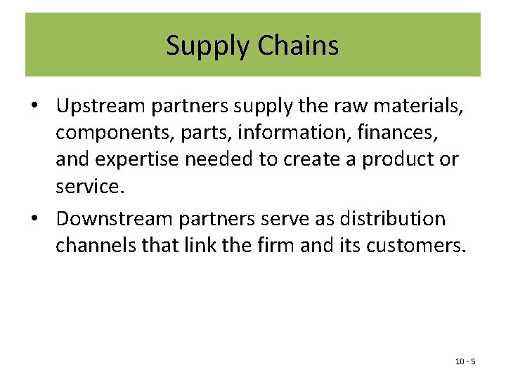 Supply Chains • Upstream partners supply the raw materials, components, parts, information, finances, and
