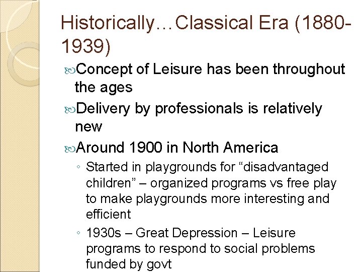 Historically…Classical Era (18801939) Concept of Leisure has been throughout the ages Delivery by professionals