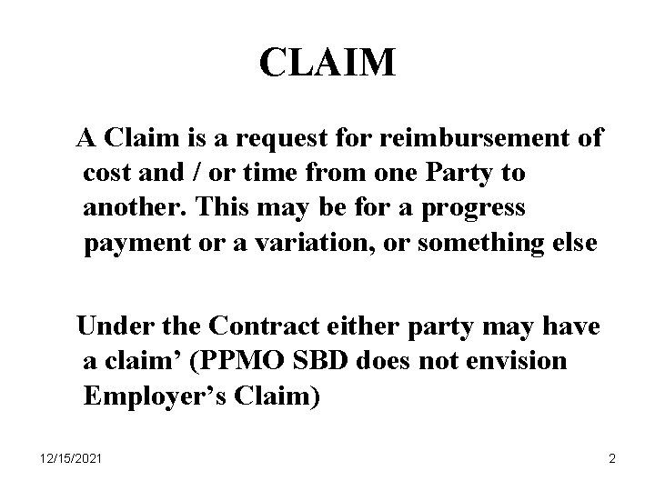 CLAIM A Claim is a request for reimbursement of cost and / or time