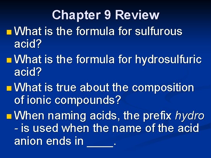 Chapter 9 Review n What is the formula for sulfurous acid? n What is