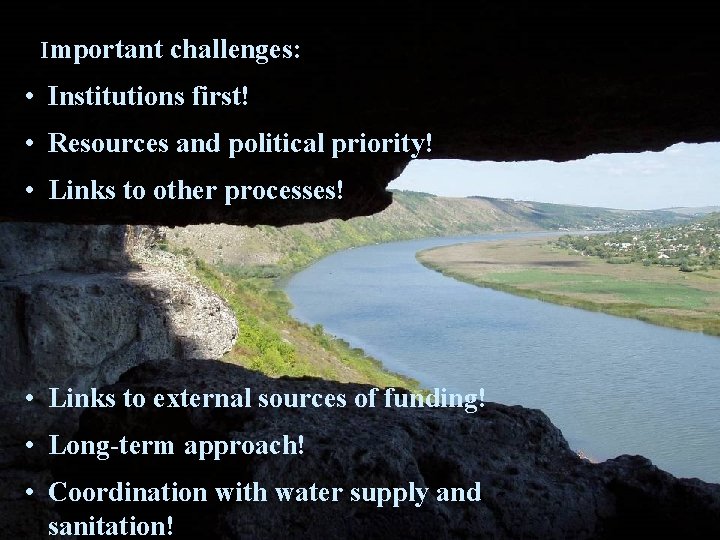 Important challenges: • Institutions first! • Resources and political priority! • Links to other