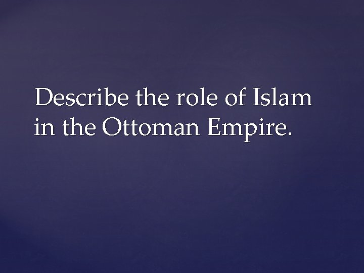 Describe the role of Islam in the Ottoman Empire. 