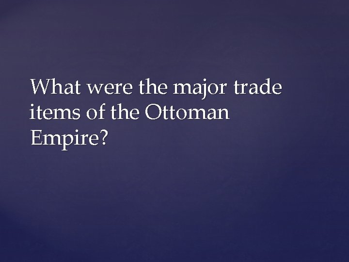What were the major trade items of the Ottoman Empire? 