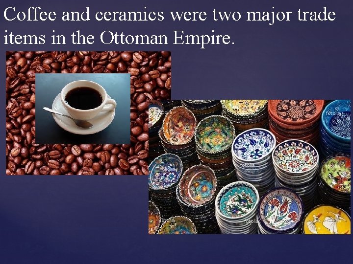 Coffee and ceramics were two major trade items in the Ottoman Empire. 
