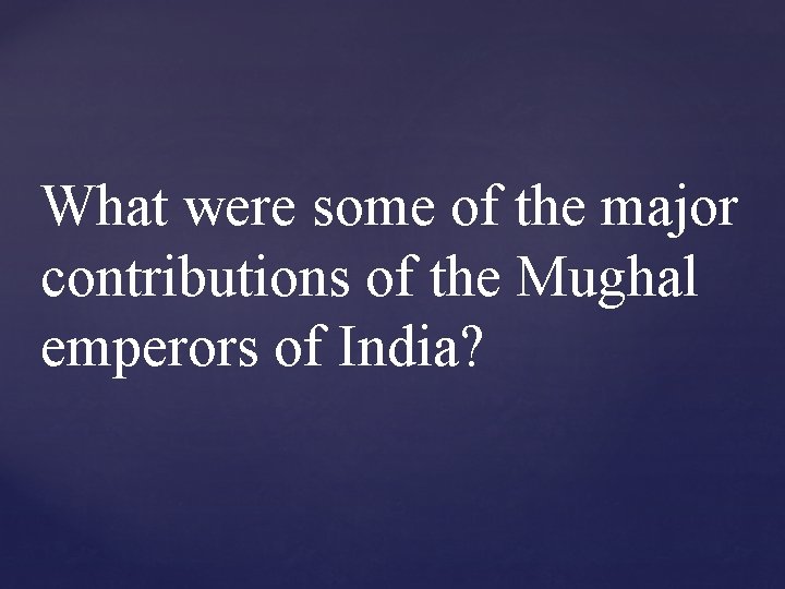 What were some of the major contributions of the Mughal emperors of India? 