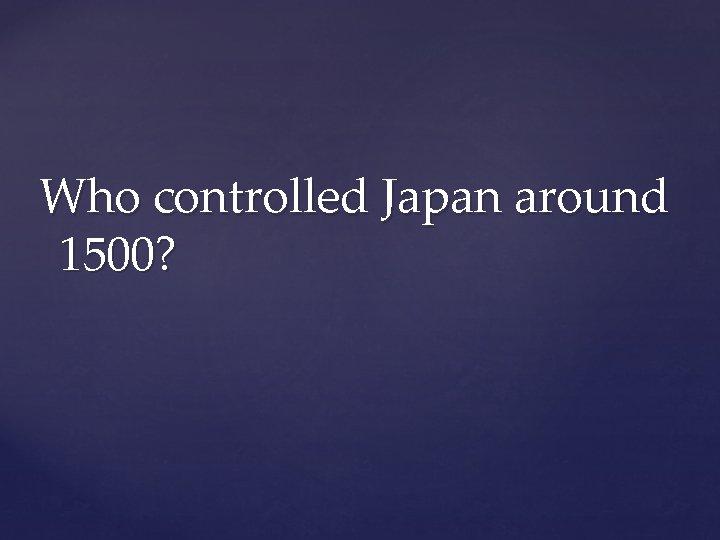 Who controlled Japan around 1500? 