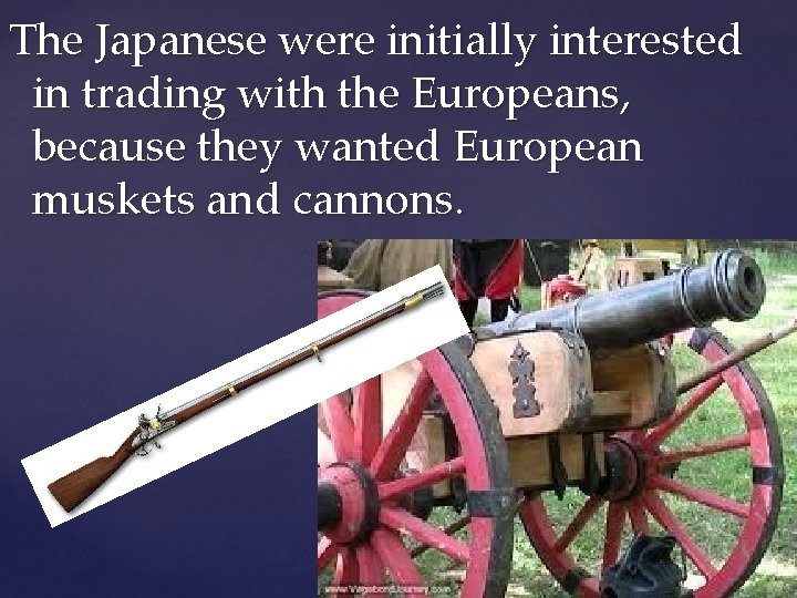 The Japanese were initially interested in trading with the Europeans, because they wanted European