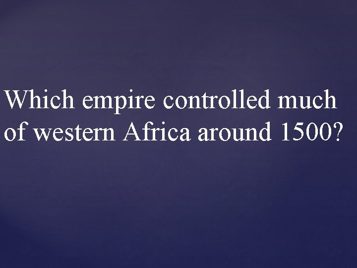 Which empire controlled much of western Africa around 1500? 