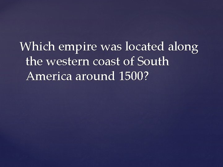 Which empire was located along the western coast of South America around 1500? 