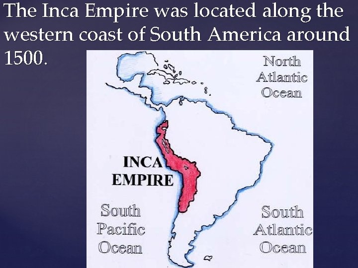 The Inca Empire was located along the western coast of South America around 1500.