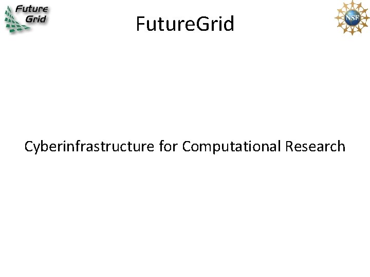 Future. Grid Cyberinfrastructure for Computational Research 