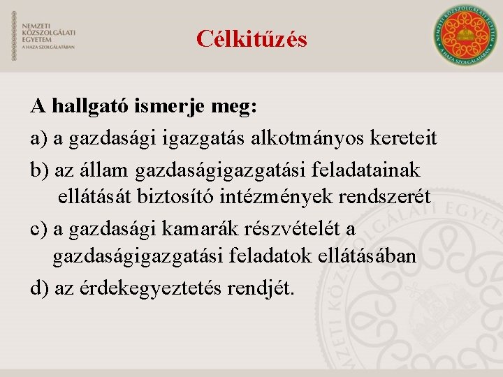 Célkitűzés A hallgató ismerje meg: a) a gazdasági igazgatás alkotmányos kereteit b) az állam