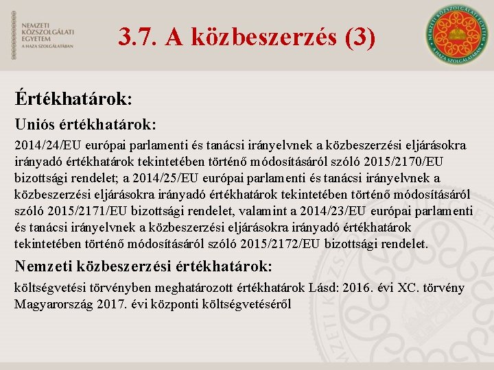 3. 7. A közbeszerzés (3) Értékhatárok: Uniós értékhatárok: 2014/24/EU európai parlamenti és tanácsi irányelvnek