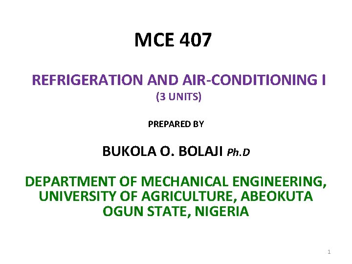 MCE 407 REFRIGERATION AND AIR-CONDITIONING I (3 UNITS) PREPARED BY BUKOLA O. BOLAJI Ph.